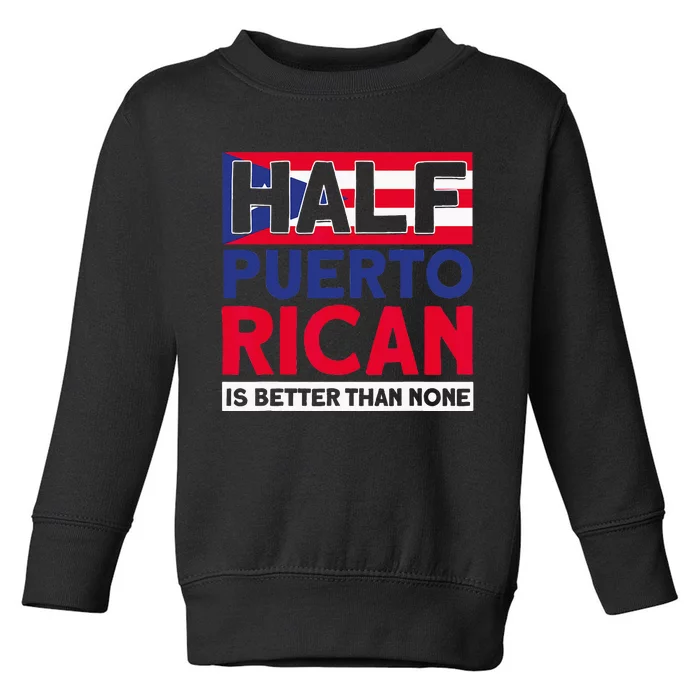 Half Puerto Rican Is Better Than None Puerto Rican Toddler Sweatshirt