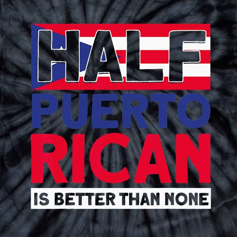 Half Puerto Rican Is Better Than None Puerto Rican Tie-Dye T-Shirt