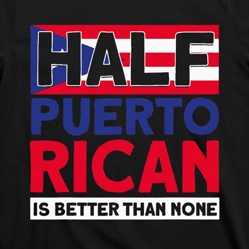 Half Puerto Rican Is Better Than None Puerto Rican T-Shirt