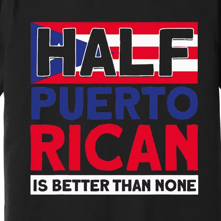 Half Puerto Rican Is Better Than None Puerto Rican Premium T-Shirt