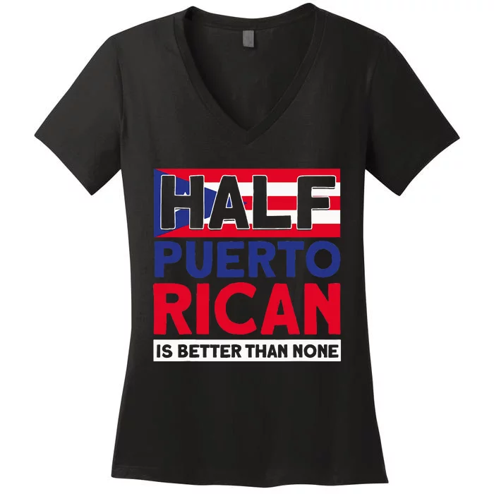 Half Puerto Rican Is Better Than None Puerto Rican Women's V-Neck T-Shirt