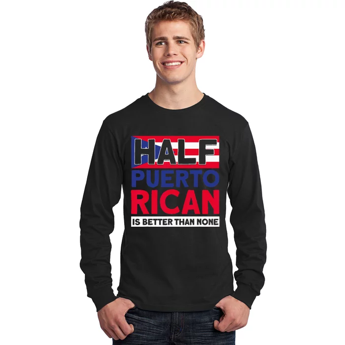 Half Puerto Rican Is Better Than None Puerto Rican Long Sleeve Shirt