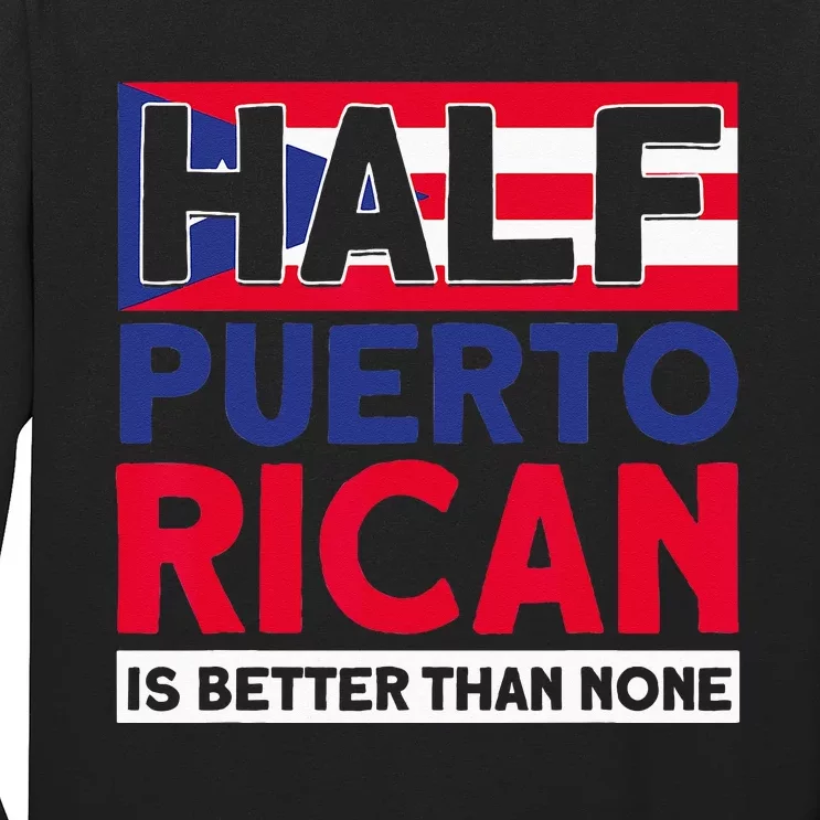 Half Puerto Rican Is Better Than None Puerto Rican Long Sleeve Shirt