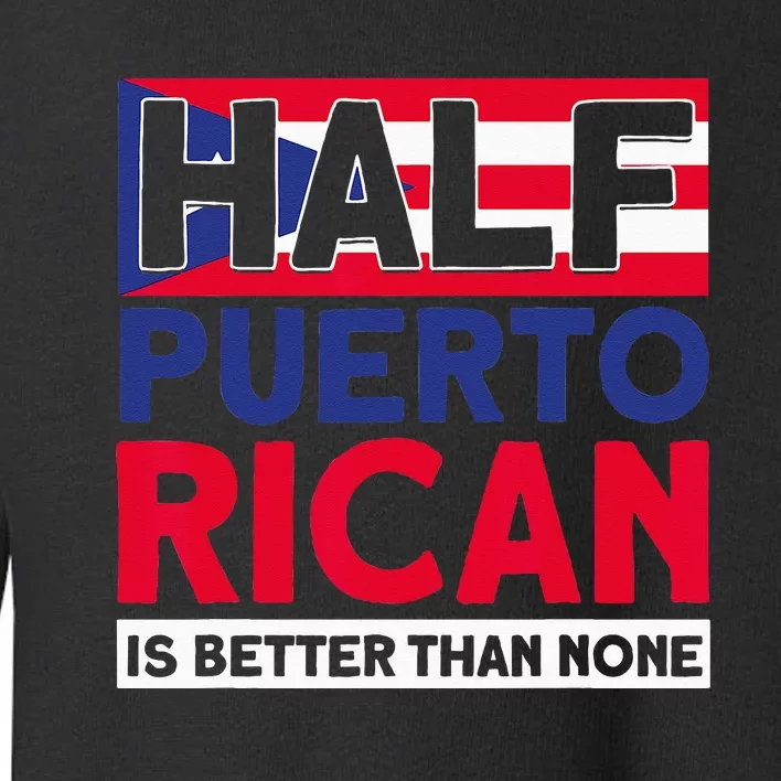 Half Puerto Rican Is Better Than None Puerto Rican Toddler Sweatshirt