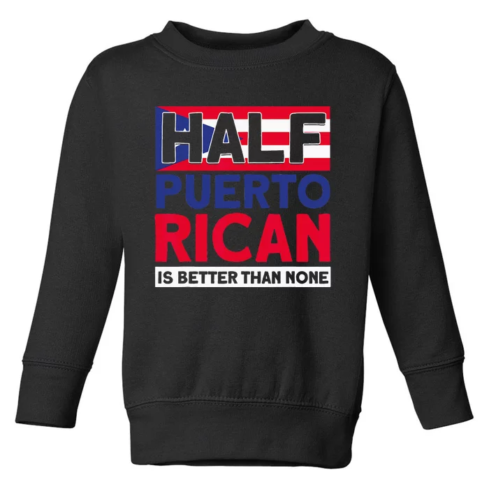 Half Puerto Rican Is Better Than None Puerto Rican Toddler Sweatshirt