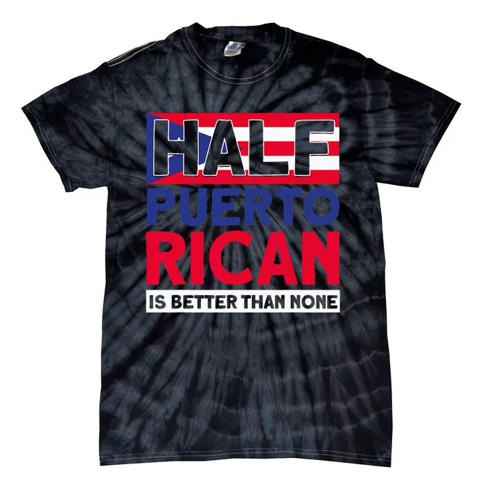 Half Puerto Rican Is Better Than None Puerto Rican Tie-Dye T-Shirt