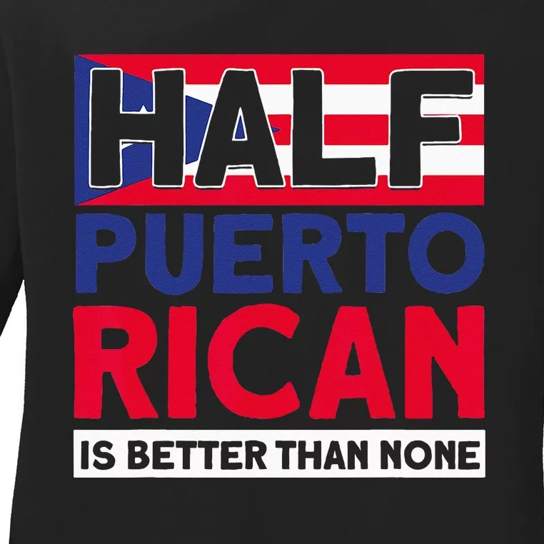 Half Puerto Rican Is Better Than None Puerto Rican Ladies Long Sleeve Shirt