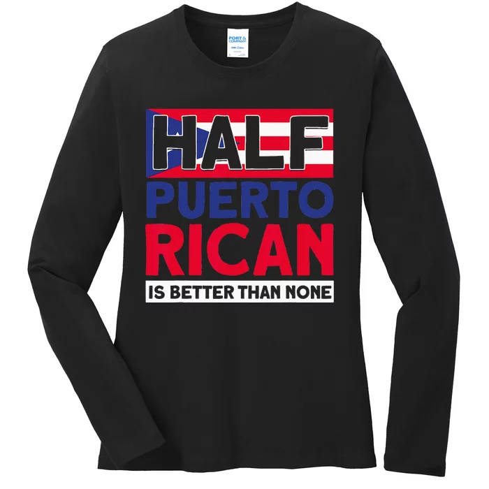 Half Puerto Rican Is Better Than None Puerto Rican Ladies Long Sleeve Shirt