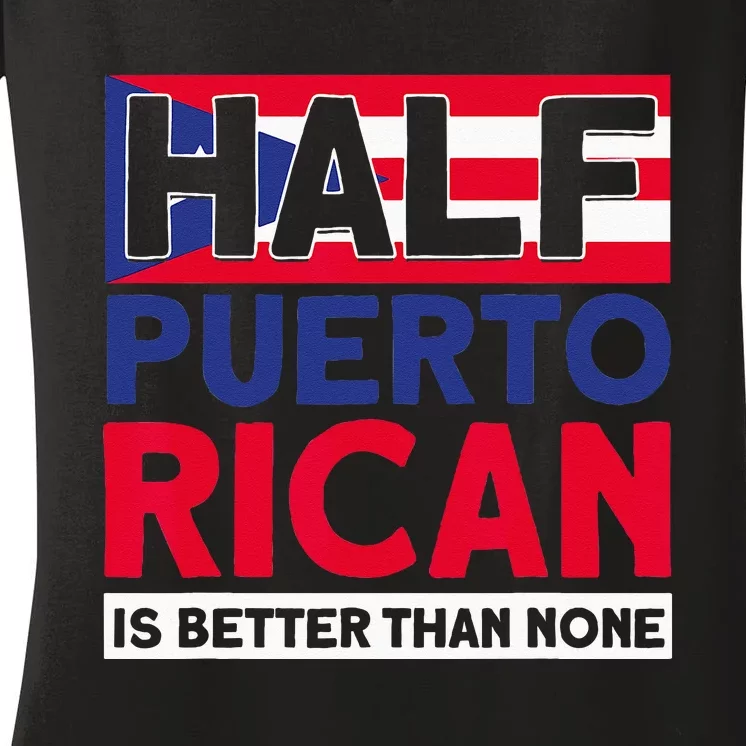 Half Puerto Rican Is Better Than None Puerto Rican Women's V-Neck T-Shirt