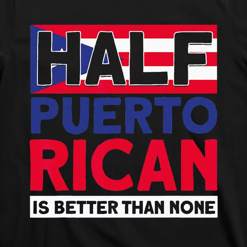 Half Puerto Rican Is Better Than None Puerto Rican T-Shirt