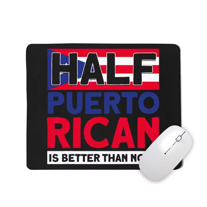 Half Puerto Rican Is Better Than None Puerto Rican Mousepad