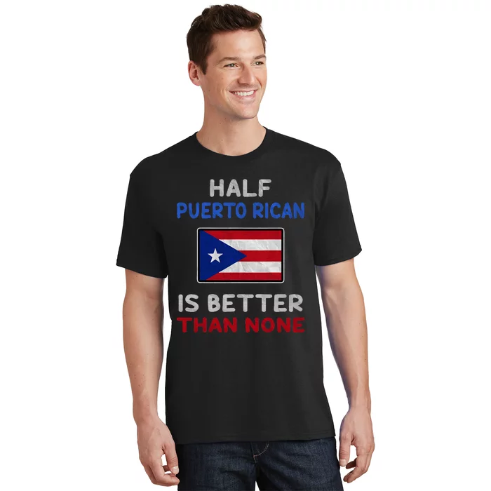 Half Puerto Rican Is Better Than None Puerto Rico Flag T-Shirt