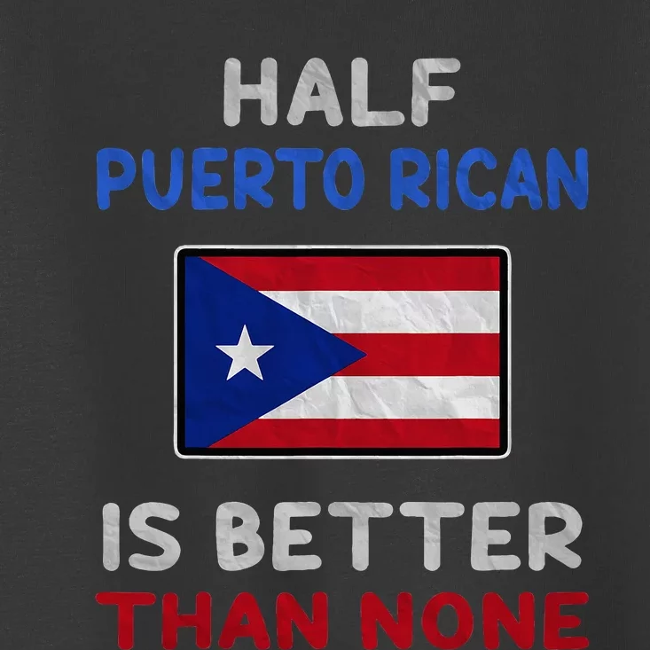 Half Puerto Rican Is Better Than None Puerto Rico Flag Toddler T-Shirt