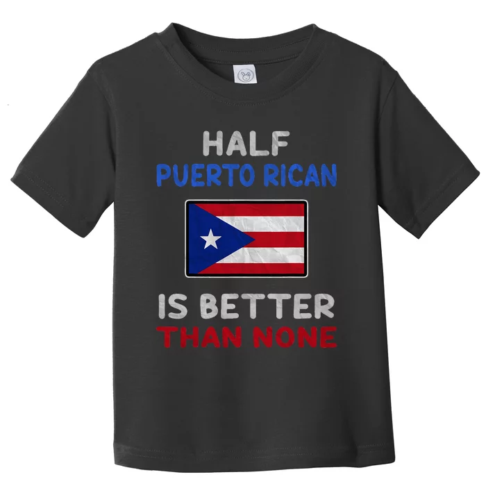 Half Puerto Rican Is Better Than None Puerto Rico Flag Toddler T-Shirt