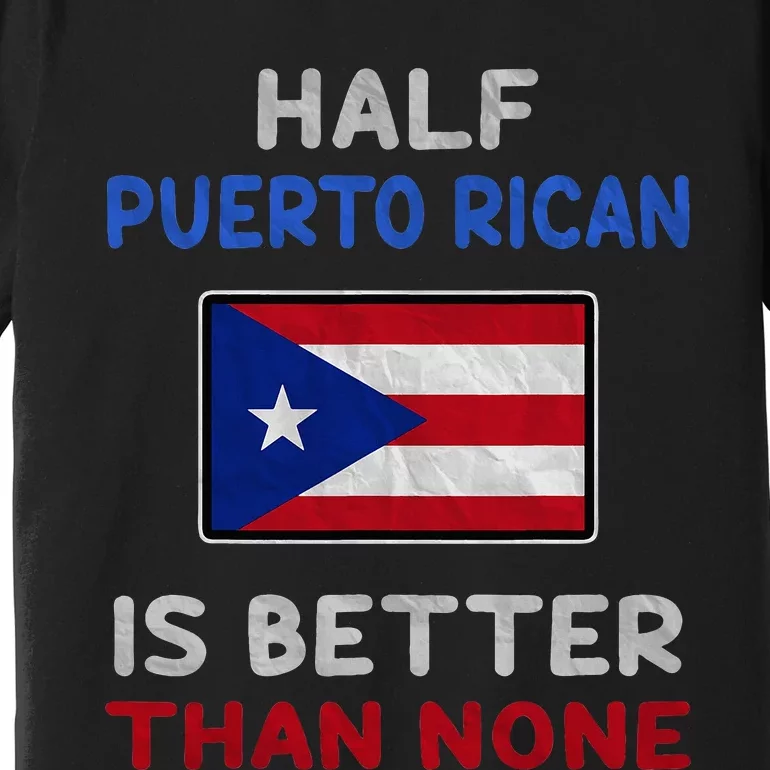 Half Puerto Rican Is Better Than None Puerto Rico Flag Premium T-Shirt