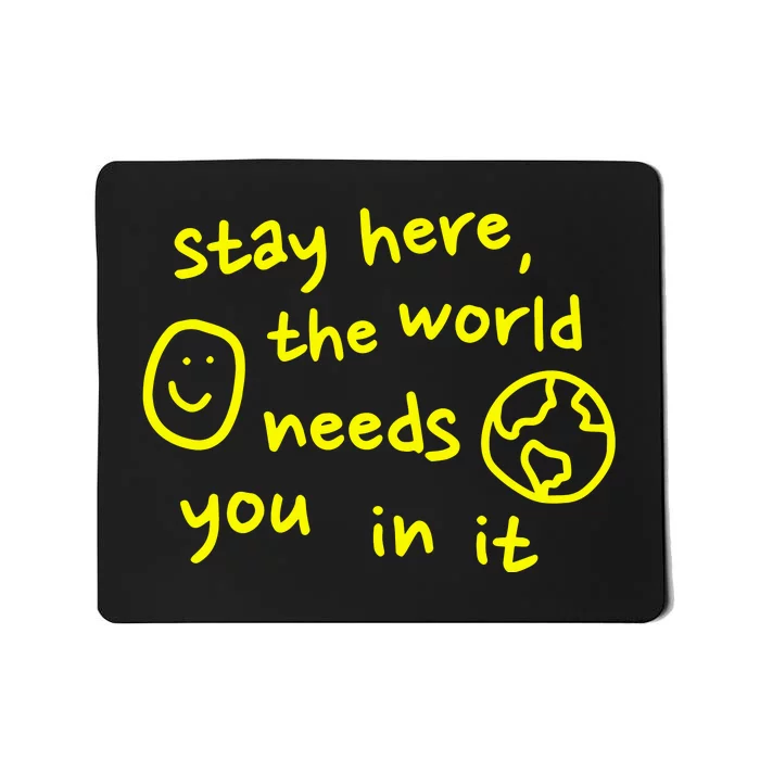 Happiness Project Stay Here The World Needs You In It Mousepad