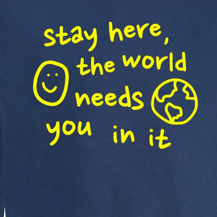 Happiness Project Stay Here The World Needs You In It Garment-Dyed Sweatshirt