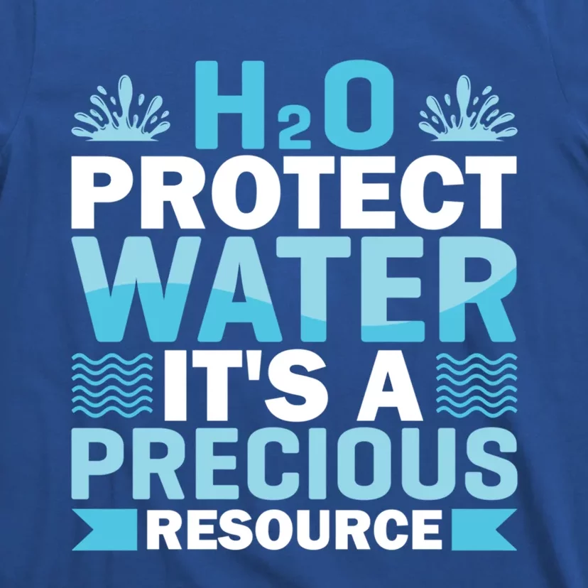 H2o Protect Water It's A Precious Resource Save Water Meaningful Gift T-Shirt