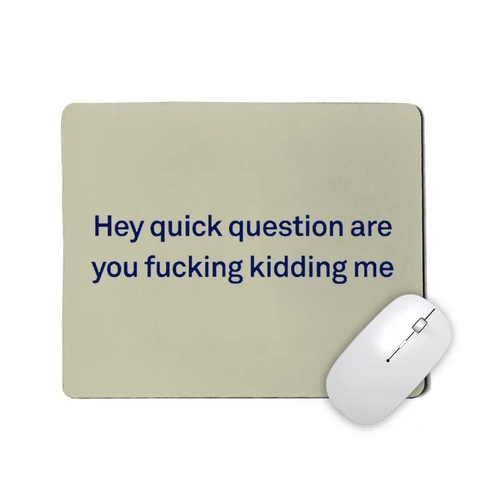 Hey Quick Question Are You Fcking Kidding Me Funny Mousepad