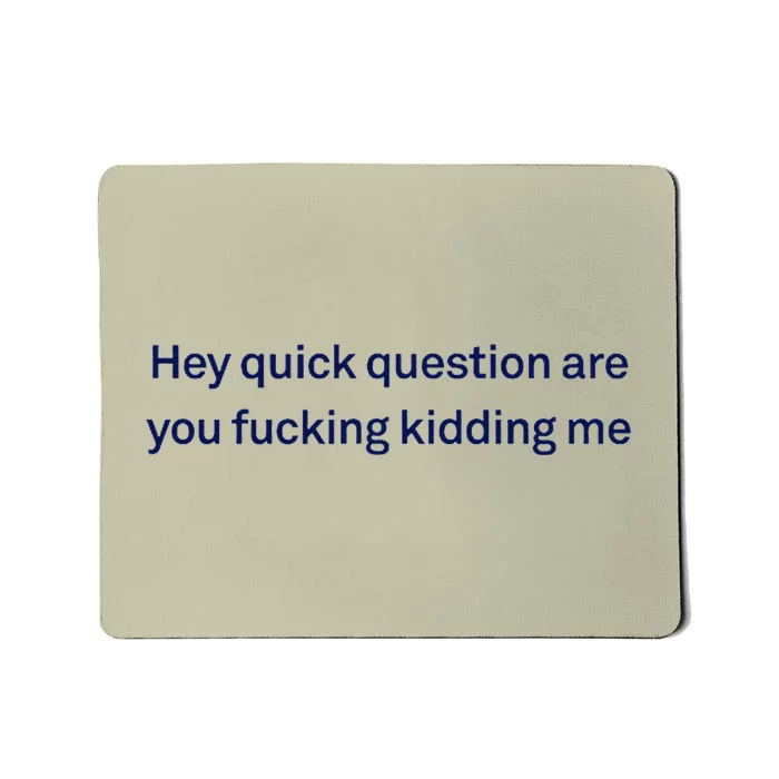 Hey Quick Question Are You Fcking Kidding Me Funny Mousepad