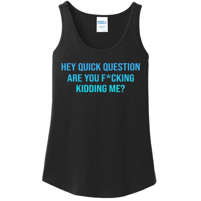 Hey Quick Question Are You Fcking Kidding Me Ladies Essential Tank