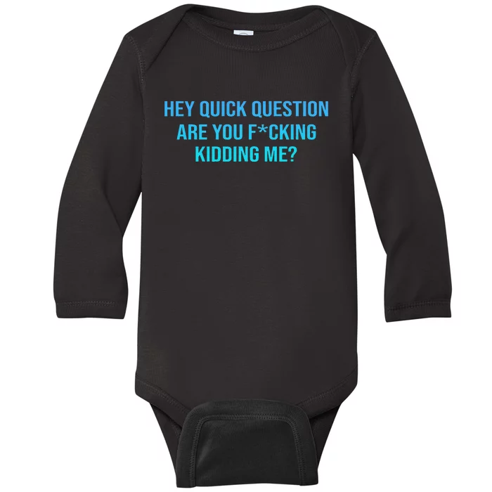 Hey Quick Question Are You Fcking Kidding Me Baby Long Sleeve Bodysuit