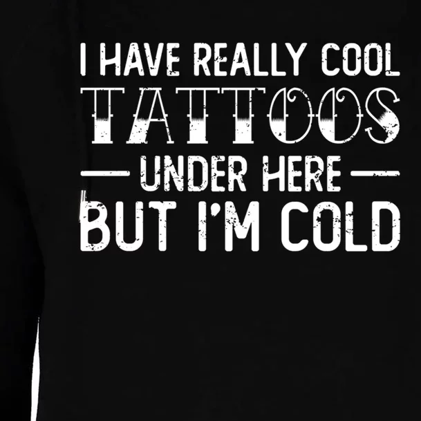 Have Really Cool Tattoos Under Here But Im Cold Funny Artist Womens Funnel Neck Pullover Hood