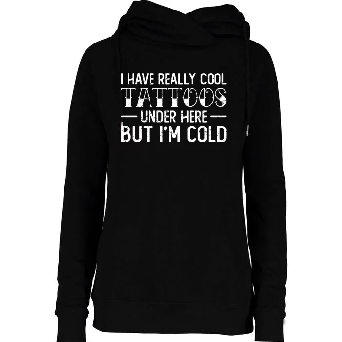 Have Really Cool Tattoos Under Here But Im Cold Funny Artist Womens Funnel Neck Pullover Hood