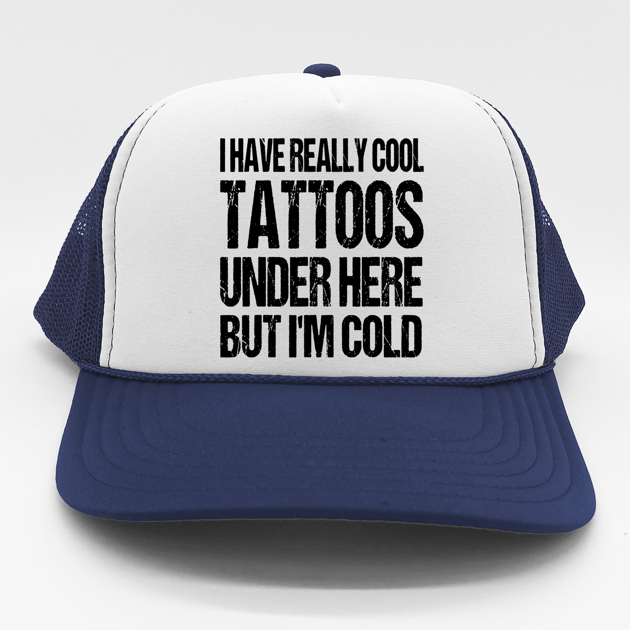 Have Really Cool Tattoos Under Here But I'm Cold Funny Tattoos Trucker Hat  | TeeShirtPalace