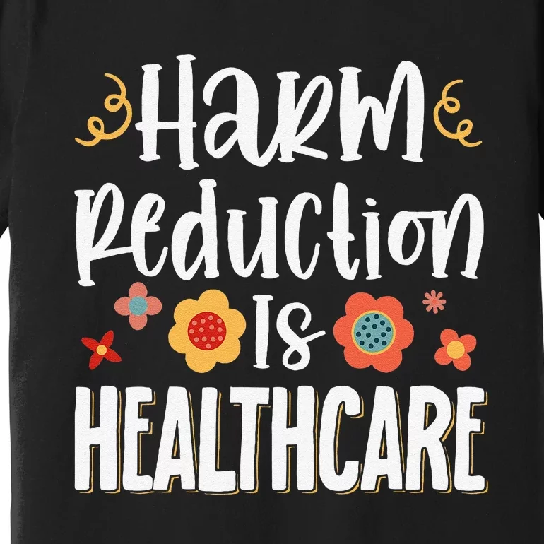 Harm Reduction Is Healthcare Premium T-Shirt