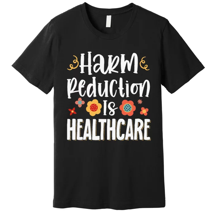 Harm Reduction Is Healthcare Premium T-Shirt