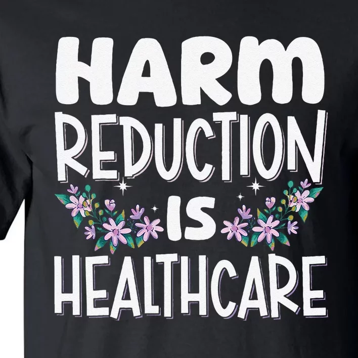 Harm Reduction Is Healthcare Tall T-Shirt