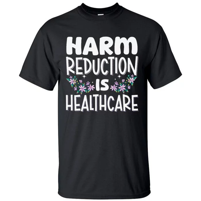 Harm Reduction Is Healthcare Tall T-Shirt