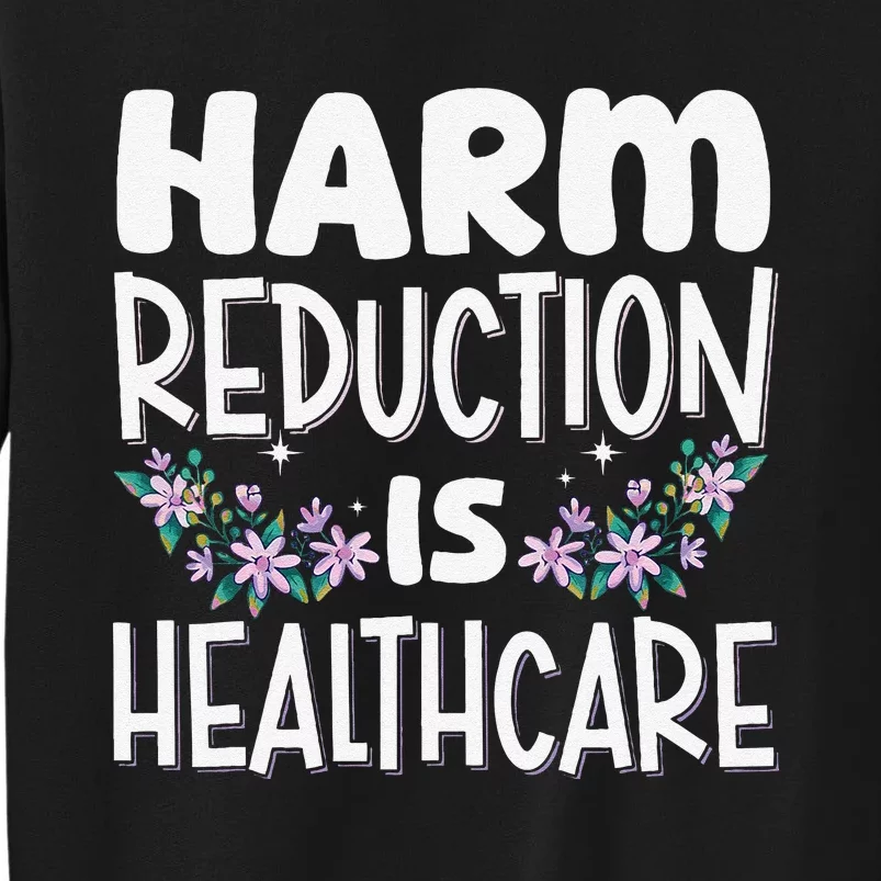 Harm Reduction Is Healthcare Tall Sweatshirt