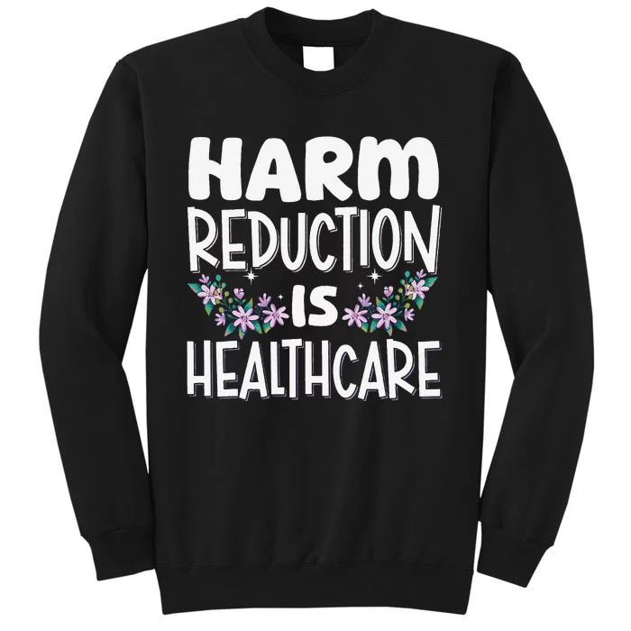 Harm Reduction Is Healthcare Tall Sweatshirt