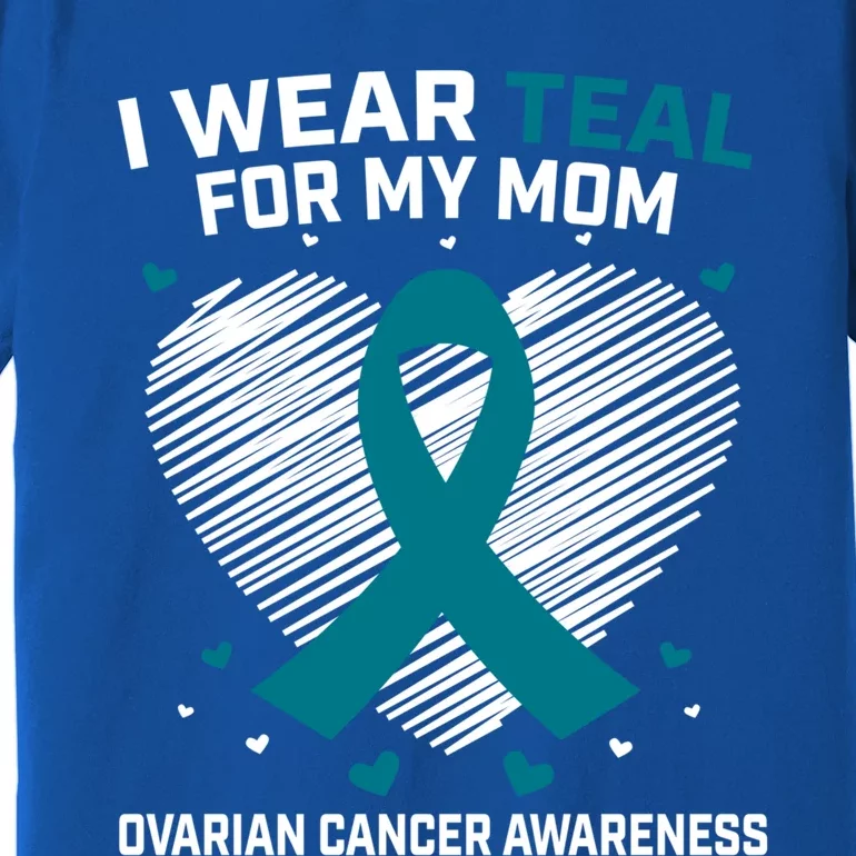 Heart Ribbon I Wear Teal For My Mom Ovarian Cancer Awareness Cool Gift Premium T-Shirt