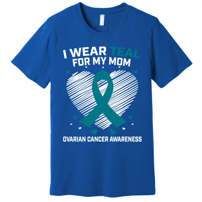 Heart Ribbon I Wear Teal For My Mom Ovarian Cancer Awareness Cool Gift Premium T-Shirt