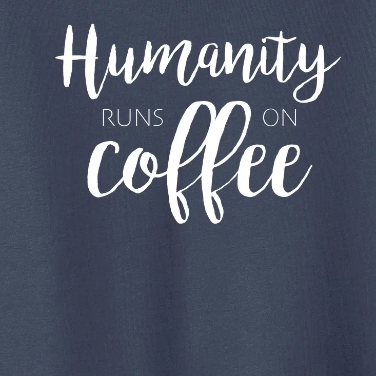 Humanity Runs On Coffee Toddler T-Shirt