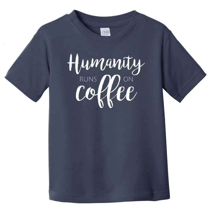 Humanity Runs On Coffee Toddler T-Shirt