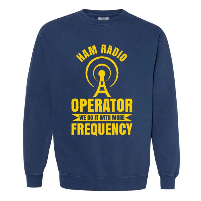 Ham Radio Operator For Ham Radio Amateur And Garment-Dyed Sweatshirt