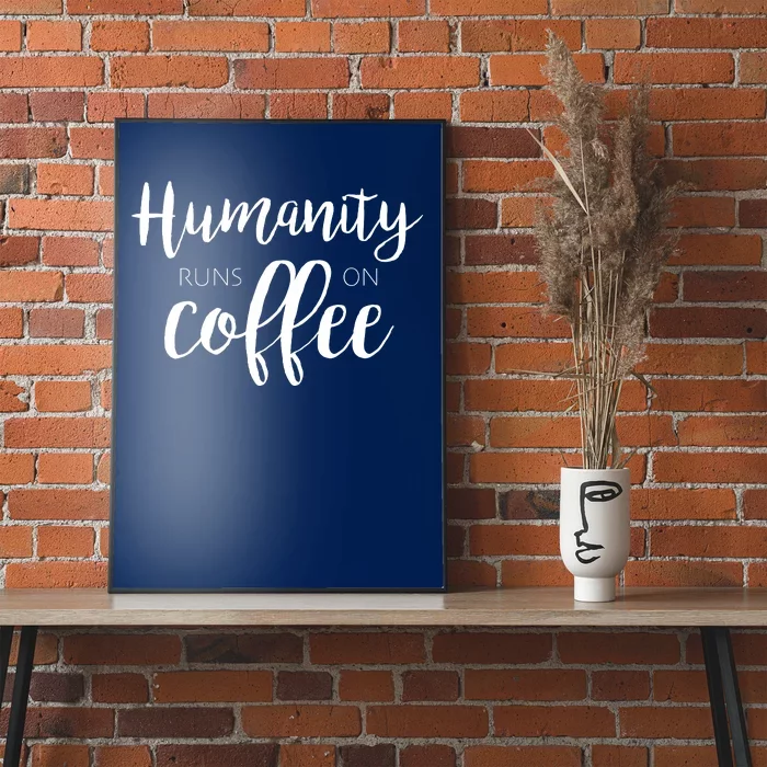 Humanity Runs On Coffee Poster