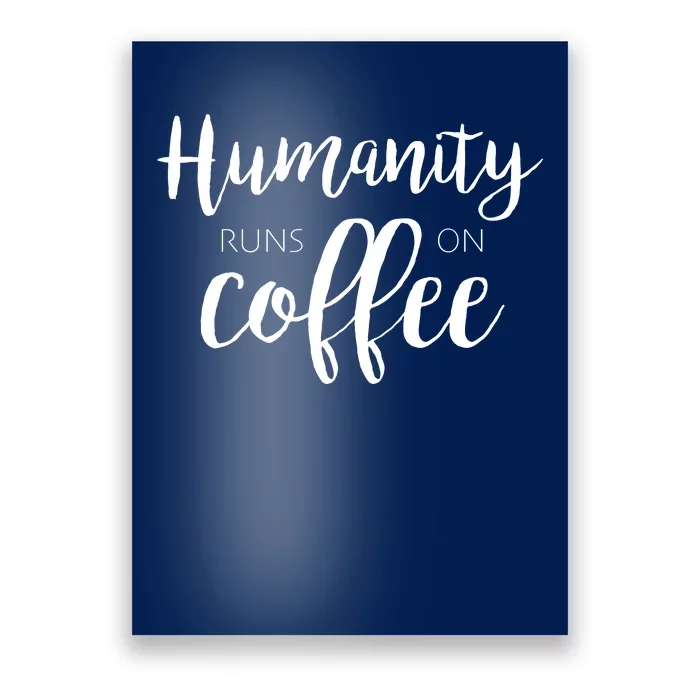 Humanity Runs On Coffee Poster