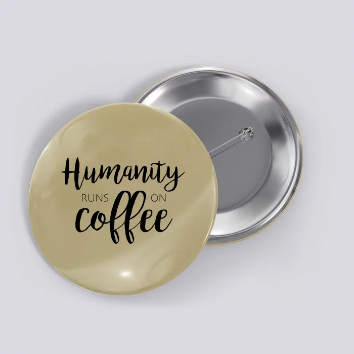 Humanity Runs On Coffee Button