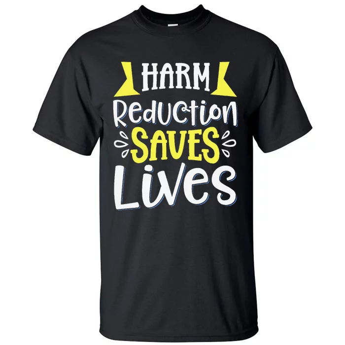 Harm Reduction Saves Lives Tall T-Shirt