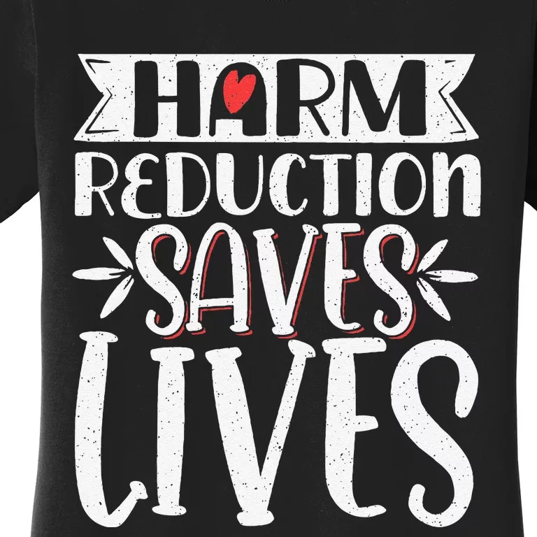 Harm Reduction Saves Lives Women's T-Shirt