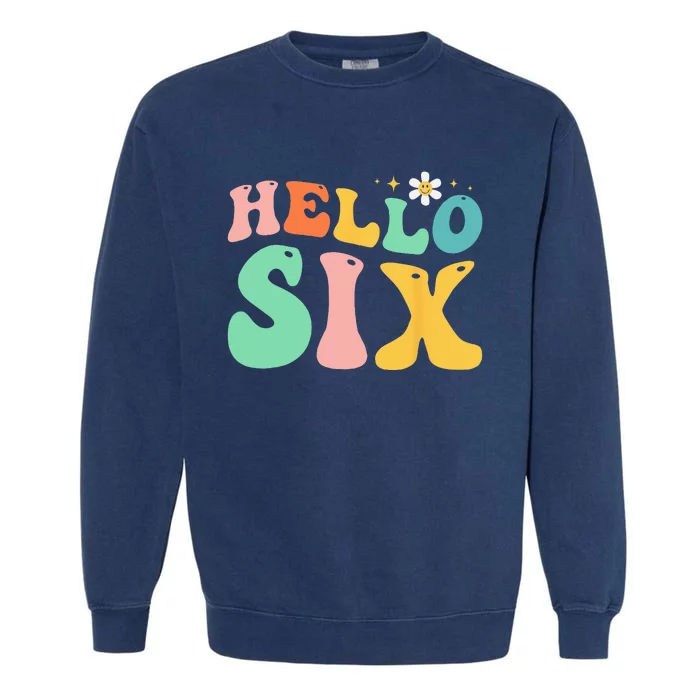 Hello Six 6 Year Old 6th Birthday Girl Age 6 BDay Groovy Garment-Dyed Sweatshirt