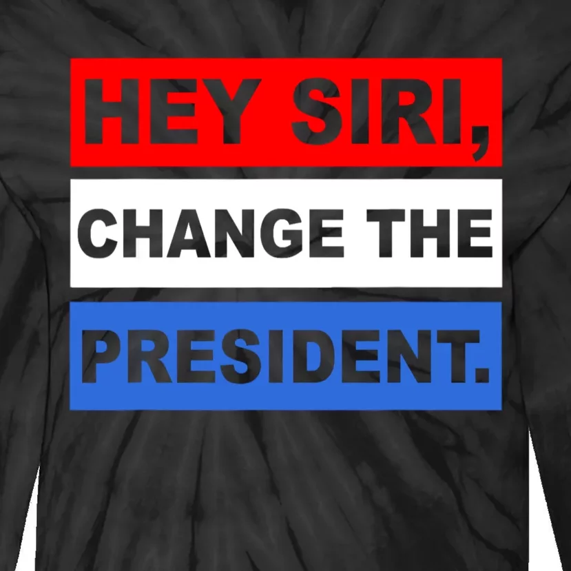 Hey Siri Change The President Funny Political Tie-Dye Long Sleeve Shirt