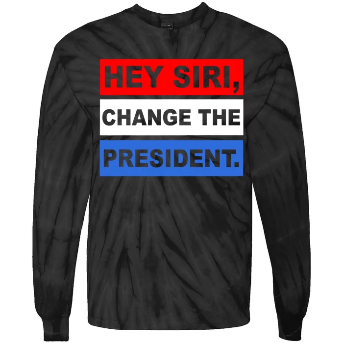 Hey Siri Change The President Funny Political Tie-Dye Long Sleeve Shirt