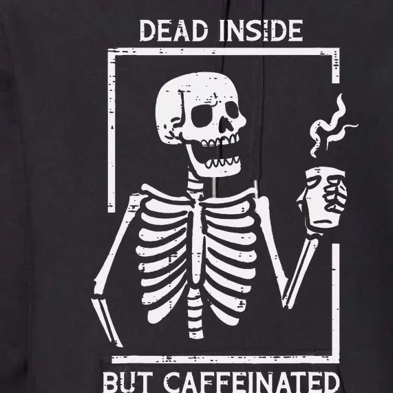 Halloween Skeleton Dead Inside Caffeinated Costume Premium Hoodie