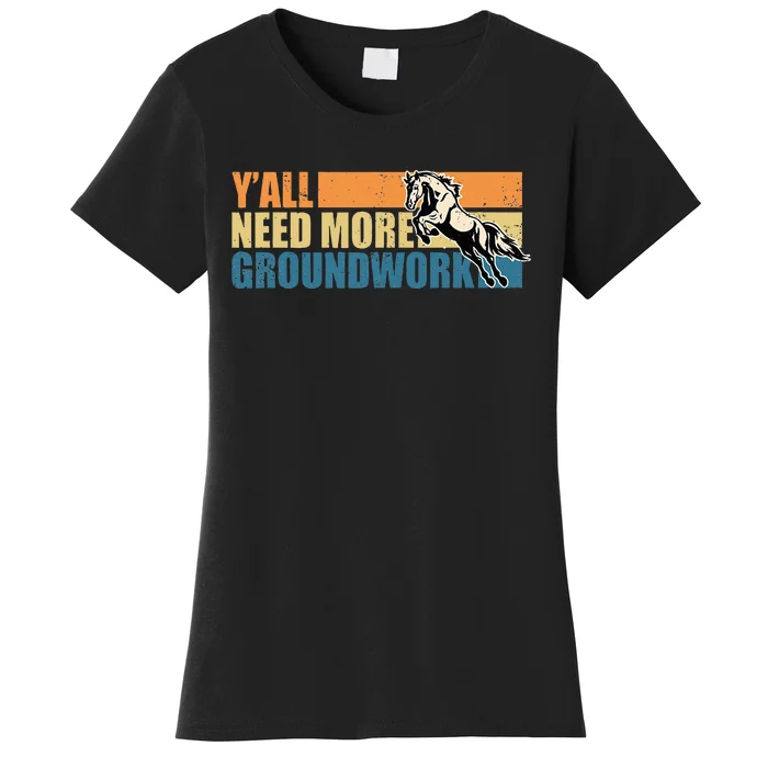 Horse Show Equestrian Horse Lover YAll Need More Groundwork Women's T-Shirt